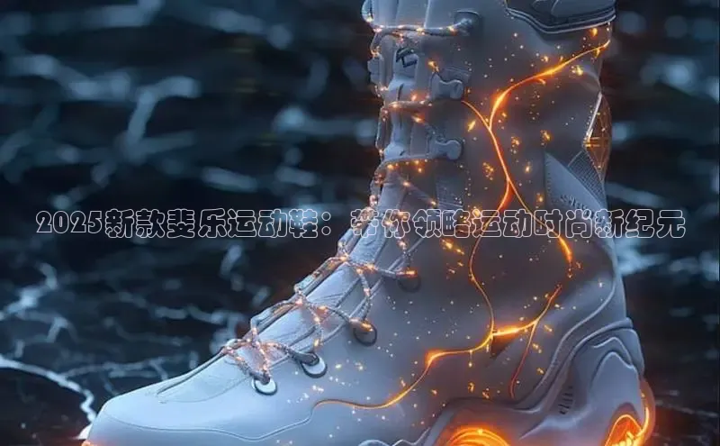 2025新款斐乐运动鞋：带你领略运动时尚新纪元